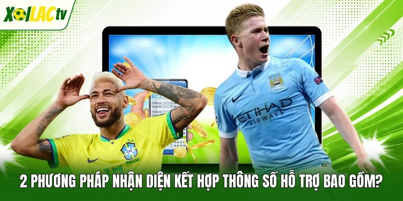2 phương pháp nhận diện kết hợp thông số hỗ trợ bao gồm?