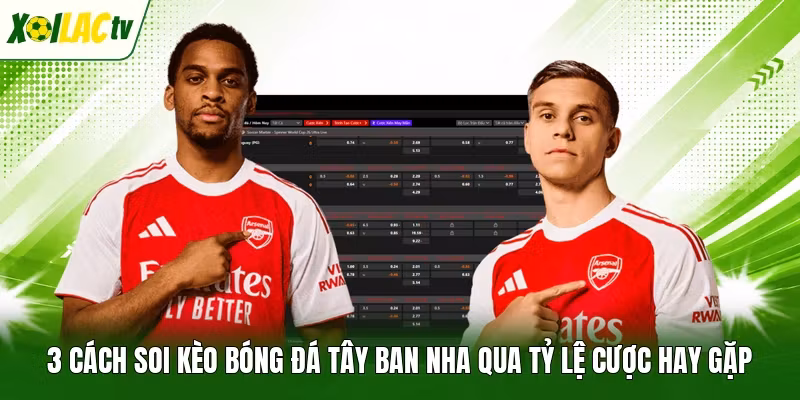3 Cách Soi Kèo Bóng Đá Tây Ban Nha Qua Tỷ Lệ Cược Hay Gặp