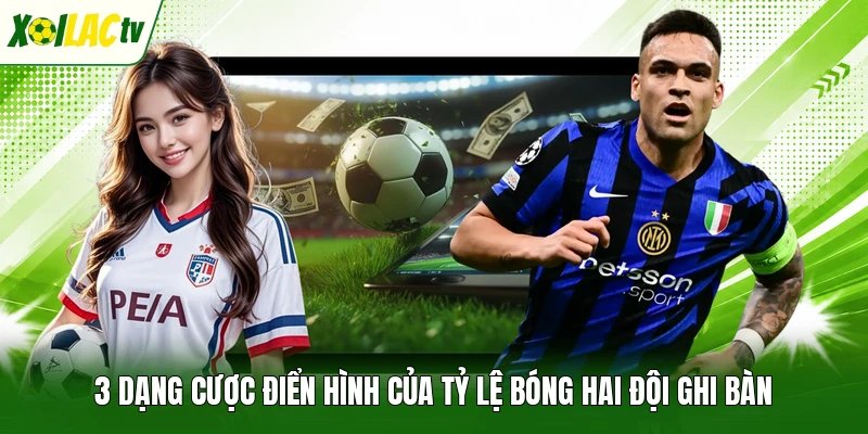 3 dạng cược điển hình của tỷ lệ bóng hai đội ghi bàn