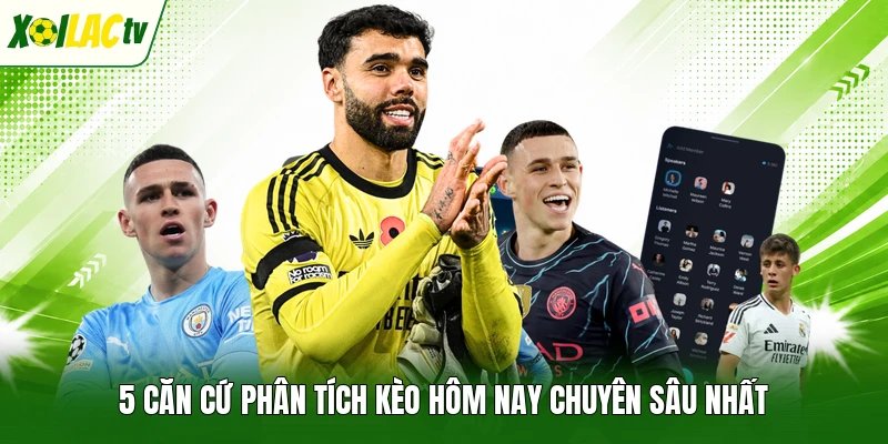 5 căn cứ phân tích kèo hôm nay chuyên sâu nhất