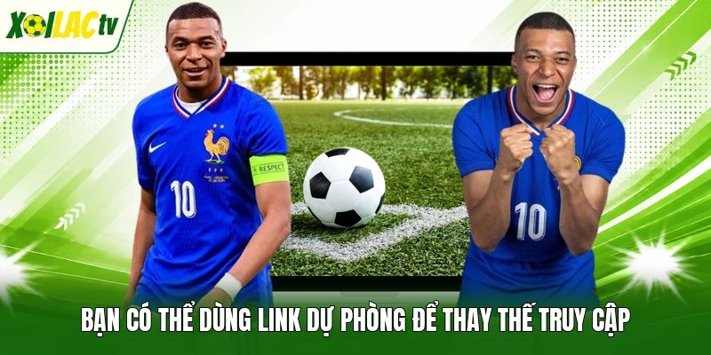 Bạn có thể dùng link dự phòng để thay thế truy cập