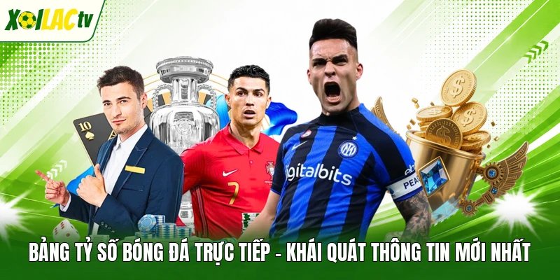 Bảng tỷ số bóng đá trực tiếp - Khái quát thông tin mới nhất