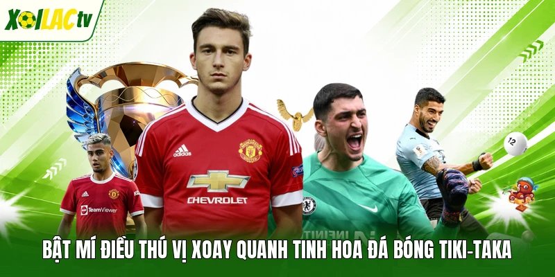 Bật mí điều thú vị xoay quanh tinh hoa đá bóng Tiki-taka