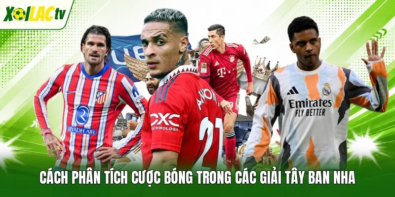 Cách phân tích cược bóng trong các giải Tây Ban Nha
