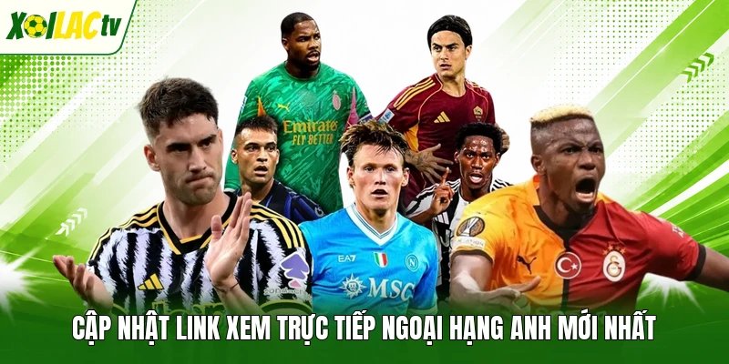 Cập nhật link xem trực tiếp Ngoại Hạng Anh mới nhất
