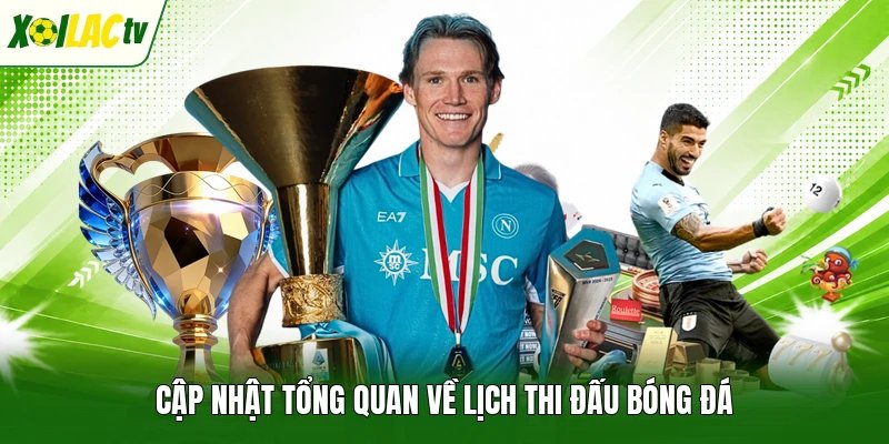 Cập nhật tổng quan về lịch thi đấu bóng đá