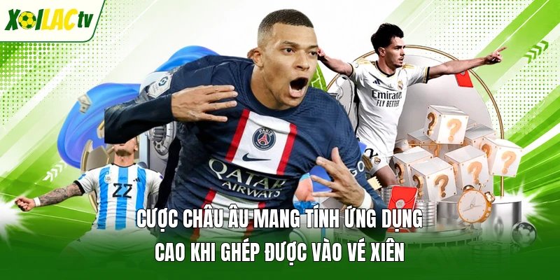 Cược châu Âu mang tính ứng dụng cao khi ghép được vào vé xiên