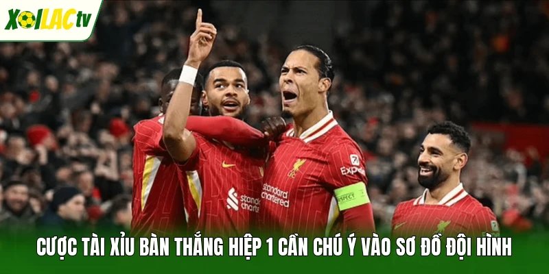 Cược tài xỉu bàn thắng hiệp 1 cần chú ý vào sơ đồ đội hình