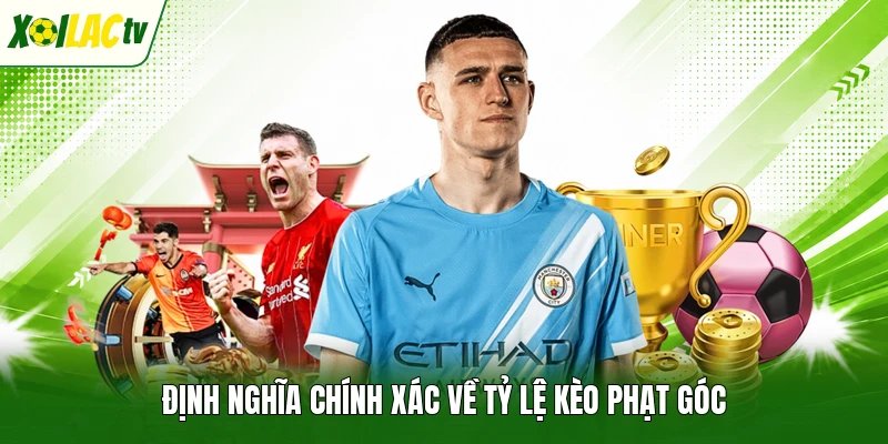 Định nghĩa chính xác về tỷ lệ kèo phạt góc