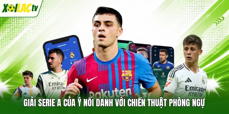 Giải Serie A của Ý nổi danh với chiến thuật phòng ngự