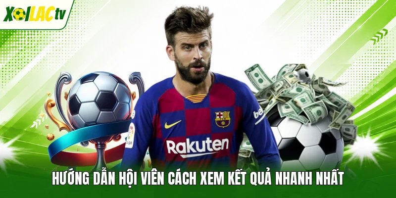 Hướng dẫn hội viên cách xem kết quả nhanh nhất