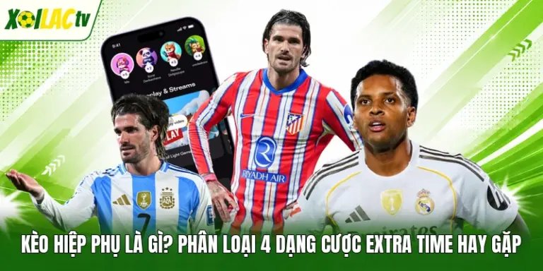 Kèo Hiệp Phụ Là Gì? Phân Loại 4 Dạng Cược Extra Time Hay Gặp