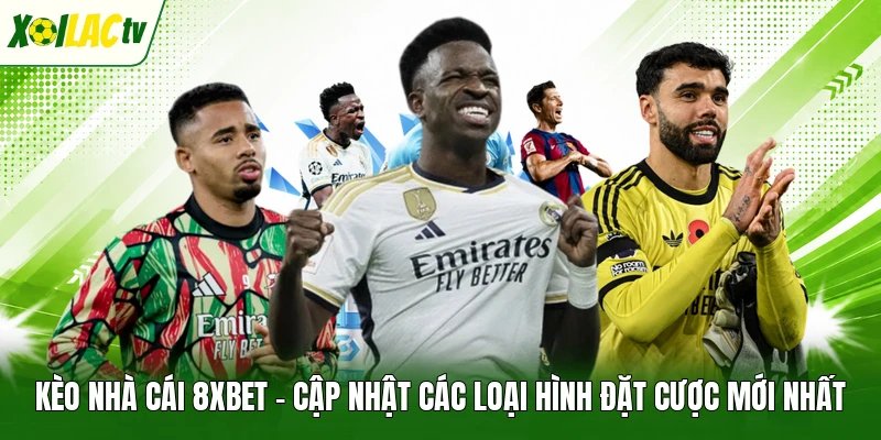 Kèo nhà cái 8xbet - Cập nhật các loại hình đặt cược mới nhất
