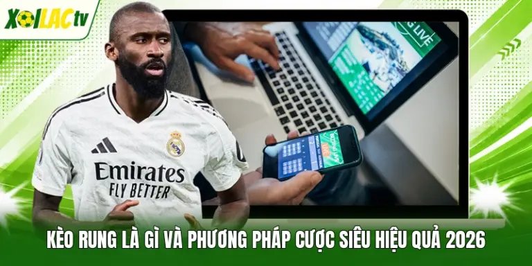 Kèo Rung Là Gì Và Phương Pháp Cược Siêu Hiệu Quả 2026