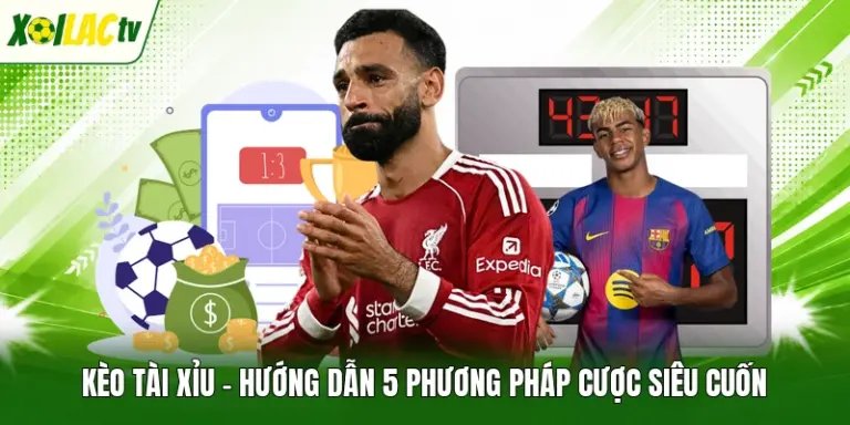 Kèo Tài Xỉu - Hướng Dẫn 5 Phương Pháp Cược Siêu Cuốn