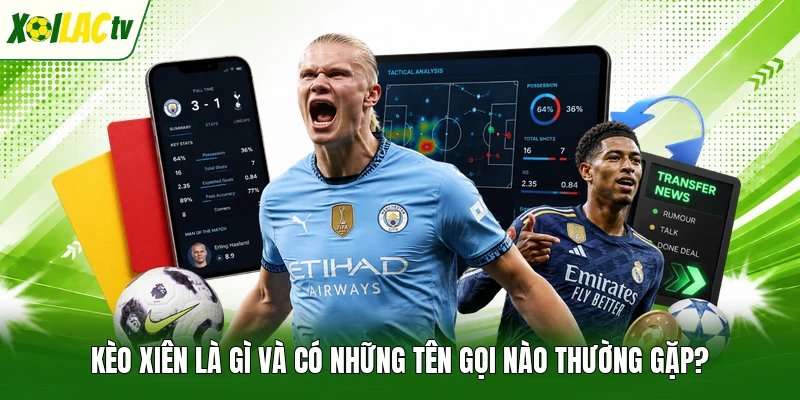 Kèo xiên là gì và có những tên gọi nào thường gặp?