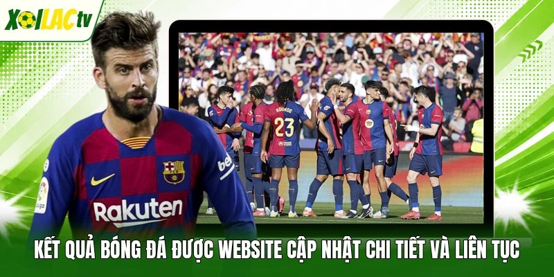 Kết quả bóng đá được website cập nhật chi tiết và liên tục