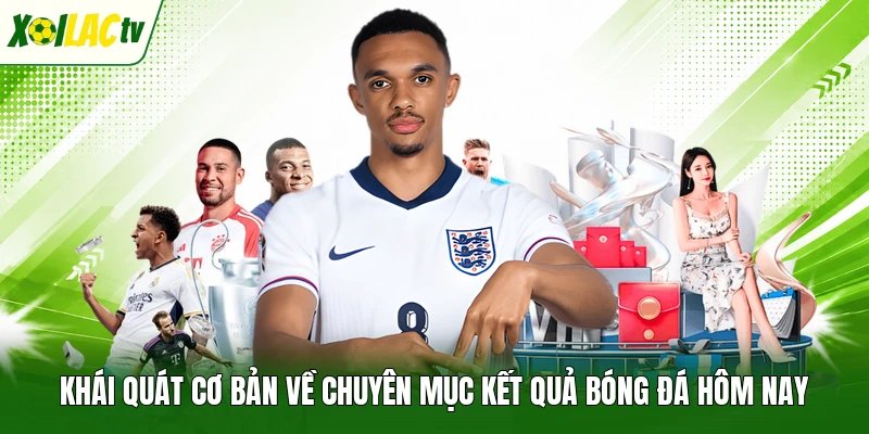 Khái quát cơ bản về chuyên mục kết quả bóng đá hôm nay