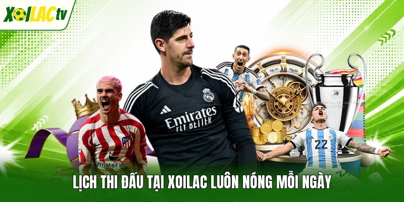 Lịch thi đấu tại Xoilac luôn nóng mỗi ngày