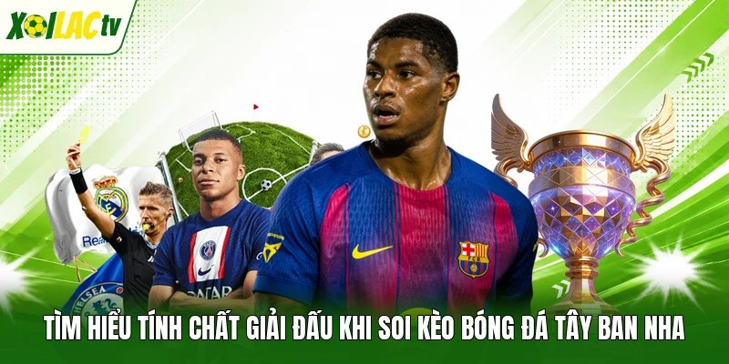 Tìm hiểu tính chất giải đấu khi soi kèo bóng đá Tây Ban Nha