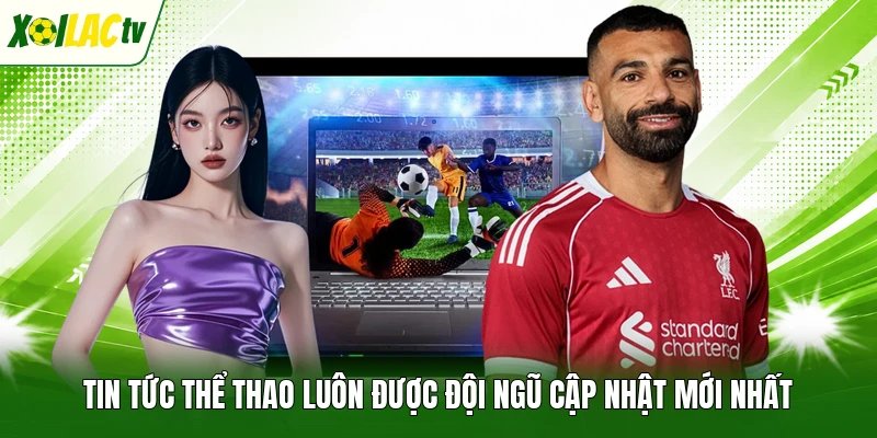 Tin tức thể thao luôn được đội ngũ cập nhật mới nhất