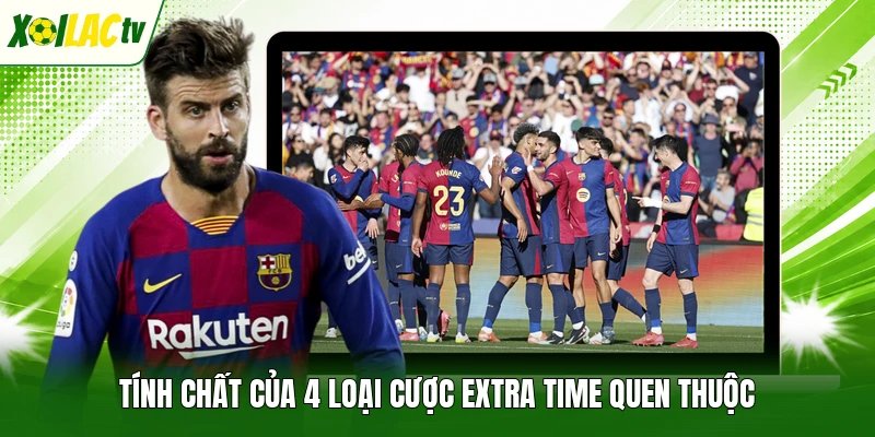 Tính chất của 4 loại cược Extra time quen thuộc