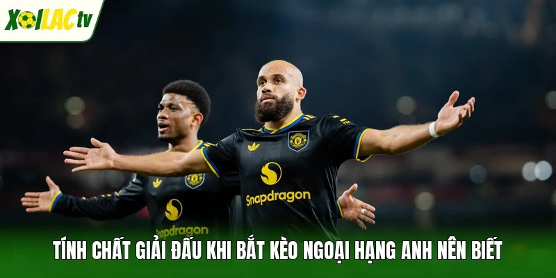 Tính chất giải đấu khi bắt kèo Ngoại hạng Anh nên biết
