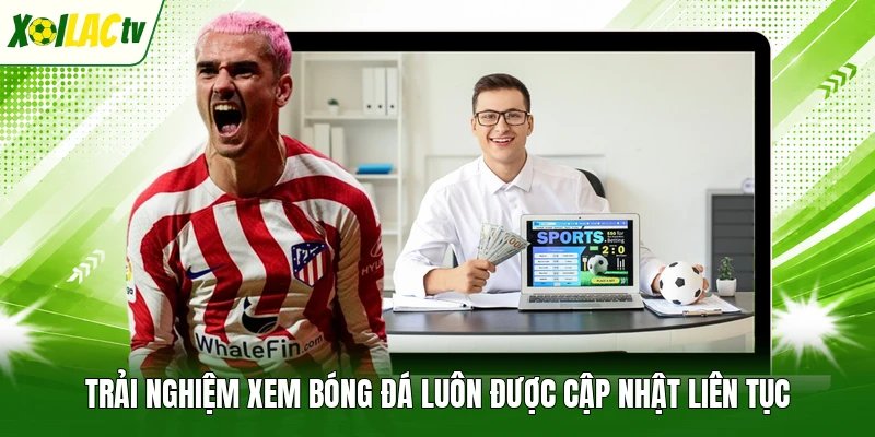 Trải nghiệm xem bóng đá luôn được cập nhật liên tục
