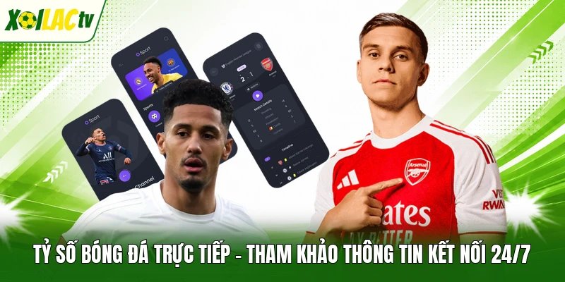 Tỷ Số Bóng Đá Trực Tiếp – Tham Khảo Thông Tin Kết Nối 24/7