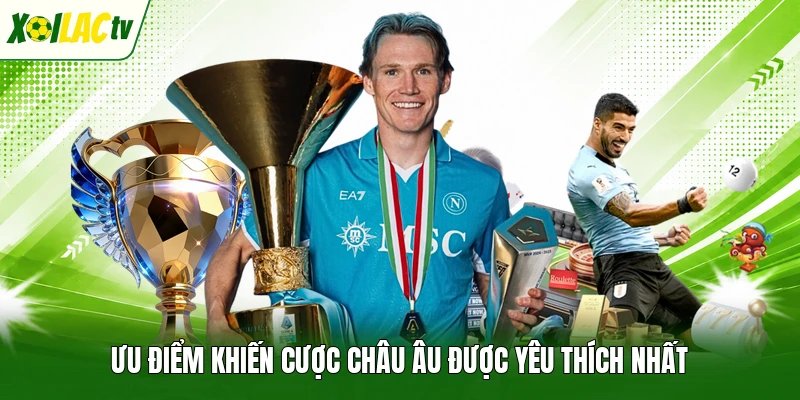Ưu điểm khiến cược châu Âu được yêu thích nhất