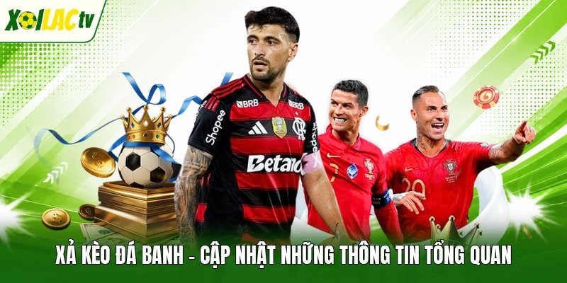 Xả kèo đá banh - Cập nhật những thông tin tổng quan
